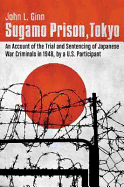 Sugamo Prison, Tokyo: An Account of the Trial and Sentencing of Japanese War Criminals in 1948, by A U.S. Participant