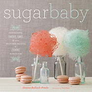 Sugar Baby: Confections, Candies, Cakes, & Other Delicious Recipes for Cooking with Sugar