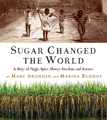 Sugar Changed the World: A Story of Magic, Spice, Slavery, Freedom, and Science - Aronson, Marc