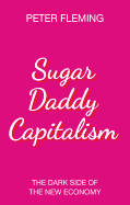 Sugar Daddy Capitalism: The Dark Side of the New Economy
