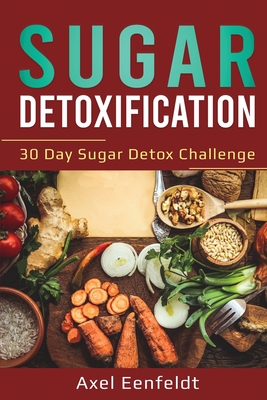 Sugar Detoxification: 30 Day Sugar Detox Challenge - Eenfeldt, Axel