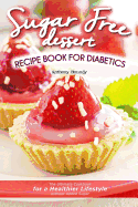 Sugar Free Dessert Recipe Book for Diabetics: The Ultimate Cookbook for a Healthier Lifestyle Without Added Sugar