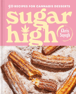 Sugar High: 50 Recipes for Cannabis Desserts: A Cookbook