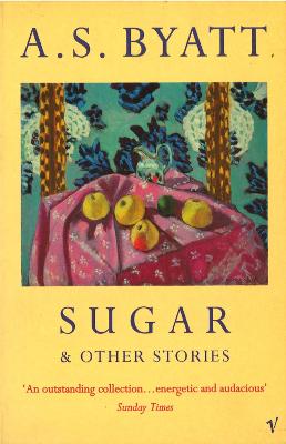 Sugar & Other Stories - Byatt, and Byatt, A S