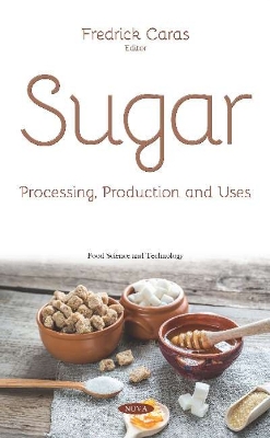 Sugar: Processing, Production and Uses - Caras, Fredrick (Editor)