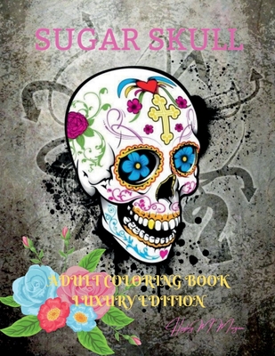 Sugar Skull Adult Coloring Book Luxury Edition: A Day of the Dead Coloring Pages with Premium Skull Desings 35 Premium Desings Intricate Featuring Fun Day of the Dead Skull Desings for Stress Relief and Relaxation Amazing Gift for Adults - Hayley M Morgan
