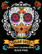 Sugar Skull: black page adult coloring books at midnight Version ( Dia De Los Muertos, Skull Coloring Book for Adults, Relaxation & Meditation )