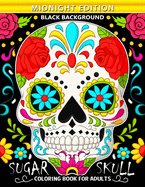 Sugar Skull Coloring Book for Adults Midnight Edition: Black Background Pages An Adults Coloring Book Featuring Fun and Stress Relief