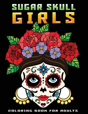 sugar skull girls coloring book for adults: Stress Relieving Coloring Book Featuring Skull Girls day of the dead - Adult Press, Jane