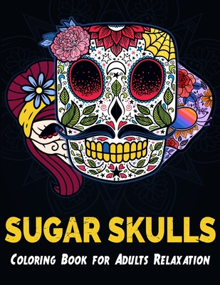Sugar Skulls Coloring Book for Adults Relaxation: Featuring 50 Detailed Day of the Dead Skull Designs Mixed with Mandala Patterns Background for Stress Relief - Designs, Mezzyart