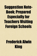 Suggestion Note Book: Prepared Especially for Teachers Visiting Foreign Schools (Classic Reprint)