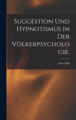 Suggestion Und Hypnotismus in Der Volkerpsychologie. - Stoll, Otto