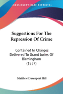 Suggestions for the Repression of Crime: Contained in Charges Delivered to Grand Juries of Birmingham (1857)