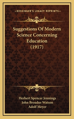 Suggestions of Modern Science Concerning Education (1917) - Jennings, Herbert Spencer, and Watson, John Broadus, and Meyer, Adolf