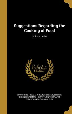 Suggestions Regarding the Cooking of Food; Volume no.54 - Atkinson, Edward 1827-1905, and Richards, Ellen H (Ellen Henrietta) 18 (Creator), and United States Department of Agriculture...