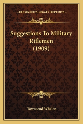 Suggestions to Military Riflemen (1909) - Whelen, Townsend, Colonel