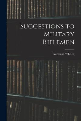 Suggestions to Military Riflemen - Whelen, Townsend