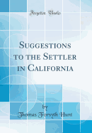 Suggestions to the Settler in California (Classic Reprint)