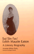 Sui Sin Far / Edith Maude Eaton: A Literary Biography