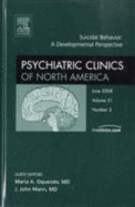 Suicidal Behavior: A Developmental Perspective, an Issue of Psychiatric Clinics: Volume 31-2