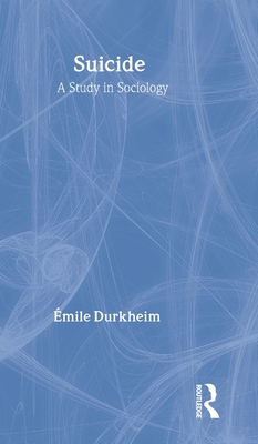 Suicide: A Study in Sociology - Durkheim, Emile