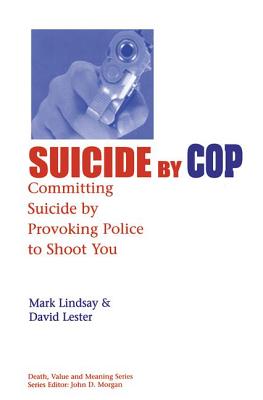 Suicide by Cop: Committing Suicide by Provoking Police to Shoot You - Lindsay, Mark, Dr., and Lester Phd, David