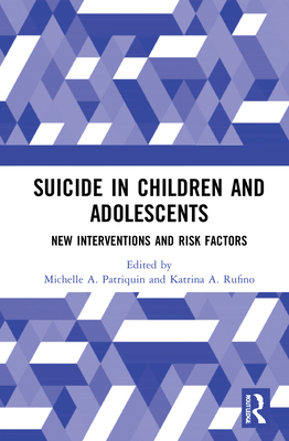 Suicide in Children and Adolescents: New Interventions and Risk Factors - Patriquin, Michelle A (Editor), and Rufino, Katrina A (Editor)