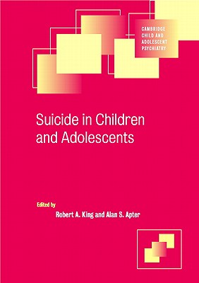 Suicide in Children and Adolescents - King, Robert A. (Editor), and Apter, Alan (Editor)
