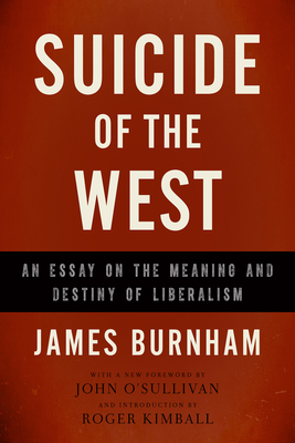 Suicide of the West: An Essay on the Meaning and Destiny of Liberalism - Burnham, James