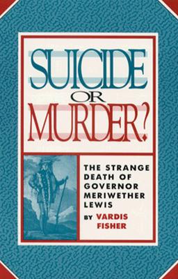 Suicide or Murder?: The Strange Death of Governor Meriwether Lewis - Fisher, Vardis