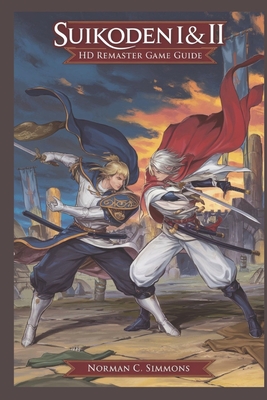 Suikoden I & II Remaster Game Guide: The Ultimate Walkthrough, Strategies & Secrets to Master Every Battle - Simmons, Norman C