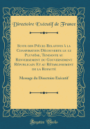 Suite Des Pices Relatives  La Conspiration Dcouverte Le 12 Pluvise, Tendante Au Renversement Du Gouvernement Rpublicain Et Au Rtablissement de la Royaut: Message Du Directoire Excutif (Classic Reprint)