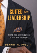 Suited for Leadership: How to Show Up with Purpose to Have Lasting Impact
