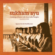 Sukham Ayu: Cooking at Home with Ayurvedic Insights - Giri, Jigyasa, and Jain, Pratibha