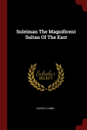 Suleiman The Magnificent Sultan Of The East