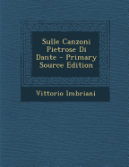 Sulle Canzoni Pietrose Di Dante - Primary Source Edition