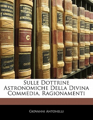 Sulle Dottrine Astronomiche Della Divina Commedia, Ragionamenti - Antonelli, Giovanni