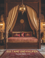 Sultane & Kalifen: Bildband - Eine visuelle Hommage an muslimisches Dekor, Palastinterieurs und Architektur whrend des Islamischen Goldenen Zeitalters