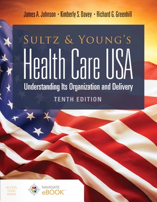 Sultz and Young's Health Care Usa: Understanding Its Organization and Delivery: Understanding Its Organization and Delivery - Johnson, James a, and Davey, Kimberly S, and Greenhill, Richard G