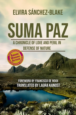Suma Paz: A Chronicle of Love and Peril in Defense of Nature - Snchez-Blake, Elvira, and Kanost, Laura (Translated by), and de Roux, Francisco (Foreword by)