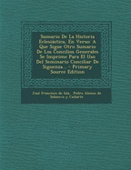 Sumario De La Historia Eclesistica, En Verso: A Que Sigue Otro Sumario De Los Concilios Generales Se Imprime Para El Uso Del Seminario Conciliar De Siguenza... - Primary Source Edition