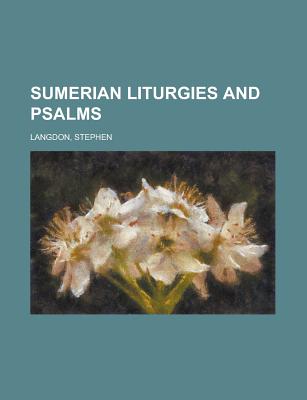 Sumerian Liturgies and Psalms - Langdon, Stephen