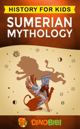 Sumerian Mythology: History for kids: A captivating guide to ancient Sumerian history, Sumerian myths of Sumerian Gods, Goddesses, and Monsters