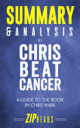 Summary & Analysis of Chris Beat Cancer: A Comprehensive Plan for Healing Naturally - A Guide to the Book by Chris Wark