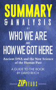 Summary & Analysis of Who We Are and How We Got Here: Ancient DNA and the New Science of the Human Past a Guide to the Book by David Reich