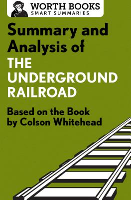 Summary and Analysis of The Underground Railroad: Based on the Book by Colson Whitehead - Worth Books