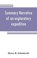 Summary narrative of an exploratory expedition to the sources of the Mississippi River, in 1820: resumed and completed, by the discovery of its origin in Itasca Lake, in 1832. By authority of the United States. With appendices, comprising by the...