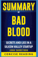 Summary of Bad Blood: Secrets and Lies in a Silicon Valley Startup by John Carreyrou