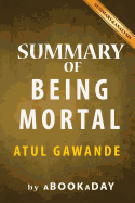 Summary of Being Mortal: Medicine and What Matters in the End by Atul Gawande - Summary & Analysis