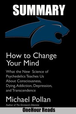 Summary of How to Change Your Mind: What the New Science of Psychedelics Teaches Us about Consciousness, Dying, Addiction, Depression, and Transcendence by Michael Pollan - Reads, Onehour